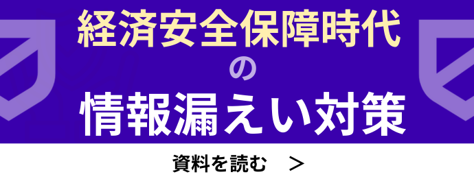 経済安全保障時代の情報漏えい対策